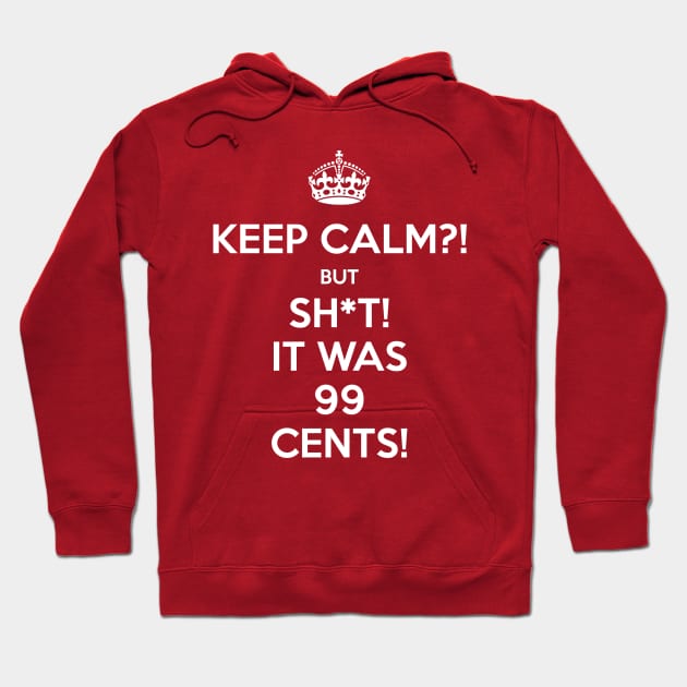 Keep Calm?! But Sh*t! It was 99 Cents Hoodie by FallenAngelGM